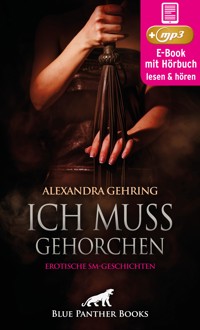 Ich muss gehorchen | 7 geile heiße erotische SM-Geschichten | Erotik SM-Audio Story | Erotisches SM-Hörbuch - Alexandra Gehring - E-Book + Hörbuch