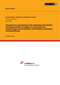 Islamische Investmentfonds. Die wichtigsten finanziellen und ökonomischen Prinzipien im Islam und ihre Auswirkungen auf die Struktur und Praktiken islamischer Investmentfonds - Moritz Gassner - E-Book