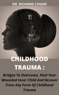 Childhood Trauma - Dr. Richard Logan - E-Book