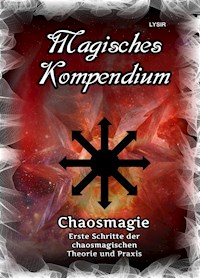 Magisches Kompendium - Chaosmagie - Erste Schritte der chaosmagischen Theorie und Praxis - Frater LYSIR - E-Book
