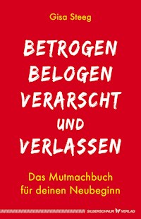 Betrogen, belogen, verarscht und verlassen - Gisa Steeg - E-Book