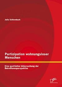 Partizipation wohnungsloser Menschen: Eine qualitative Untersuchung der Betroffenenperspektive - Julia Schlembach - E-Book