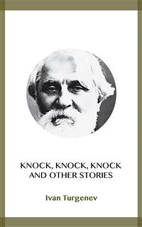 Knock, Knock, Knock and Other Stories - Ivan Turgenev - kostenlos E-Book