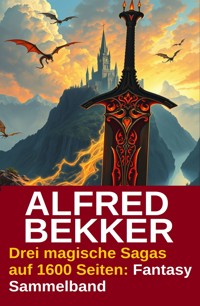 Drei magische Sagas auf 1600 Seiten: Fantasy Sammelband - Alfred Bekker - E-Book