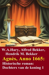 Agnès, Anno 1665: Historische roman: Dochters van de koning 1 - W. A.  Hary - kostenlos E-Book