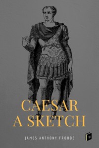 Caesar: A Sketch - James Anthony Froude - E-Book