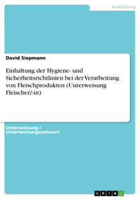 Einhaltung der Hygiene- und Sicherheitsrichtlinien bei der Verarbeitung von Fleischprodukten (Unterweisung Fleischer/-in) - David Siepmann - E-Book
