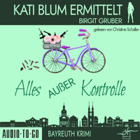 Alles außer Kontrolle - Kati Blum ermittelt, Band 8 (ungekürzt) - Birgit Gruber - Hörbuch