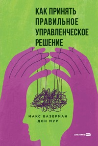 Как принять правильное управленческое решение - Макс Базерман - E-Book