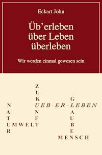 Üb'erleben, über Leben, überleben - Eckart John - E-Book