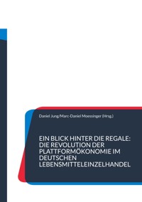 Ein Blick hinter die Regale: Die Revolution der Plattformökonomie im deutschen Lebensmitteleinzelhandel -  - E-Book
