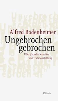 Ungebrochen gebrochen - Alfred Bodenheimer - E-Book