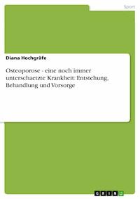 Osteoporose - eine noch immer unterschaetzte Krankheit: Entstehung, Behandlung und Vorsorge - Diana Hochgräfe - E-Book