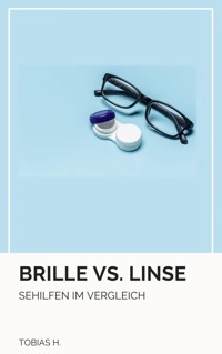 Brille vs. Linse - Sehhilfen im Vergleich - Tobias Hopfmüller - E-Book