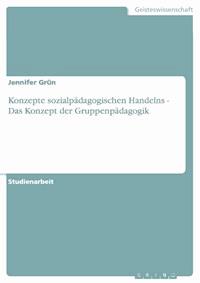 Konzepte sozialpädagogischen Handelns - Das Konzept der Gruppenpädagogik - Jennifer Grün - E-Book