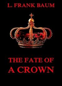 The Fate Of A Crown - L. Frank Baum - E-Book