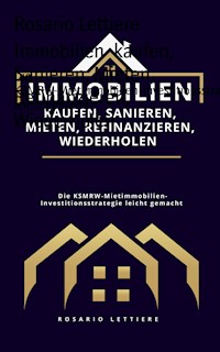 Immobilien kaufen, Sanieren, Mieten, Refinanzieren, Wiederholen - Rosario Lettiere - E-Book