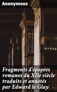 Fragments d'épopées romanes du XIIe siècle traduits et annotés par Edward le Glay - Anonyme - E-Book