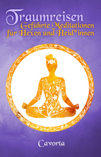 Traumreisen - Geführte Meditationen für Hexen und Heid*innen - Cavorta - E-Book