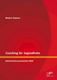 Coaching für Jugendliche: Kybernetisch-systemische Ethik - Michael Schönen - E-Book