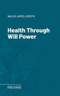 Health Through Will Power - James Joseph Walsh - E-Book