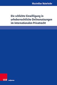 Die schlichte Einwilligung in urheberrechtliche Onlinenutzungen im Internationalen Privatrecht - Maximilian Maierhofer - E-Book