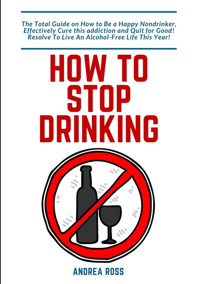 How to Stop Drinking Alcohol - Andrea Ross - E-Book