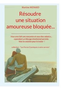 Résoudre une situation amoureuse bloquée... - Martine Menard - E-Book