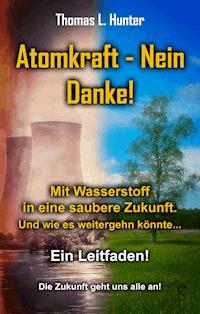 Atomkraft - Nein Danke! Solarkraft - Ja Bitte! - Thomas L Hunter - E-Book