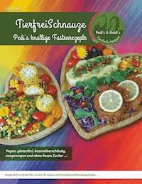 TierfreiSchnauze - Pedi's knallige Fastenrezepte ... Vegan, glutenfrei, basenüberschüssig, ausgewogen und ohne fiesen Zucker ... - Petra Canan - E-Book