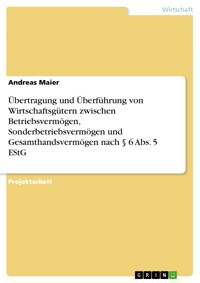 Übertragung und Überführung von Wirtschaftsgütern zwischen Betriebsvermögen, Sonderbetriebsvermögen und Gesamthandsvermögen nach § 6 Abs. 5 EStG - Andreas Maier - E-Book