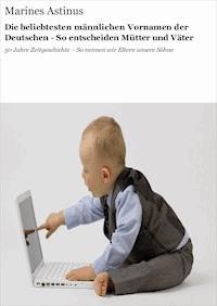 Die beliebtesten männlichen Vornamen der Deutschen - So entscheiden Mütter und Väter - Marines Astinus - E-Book