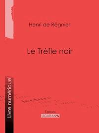 Le Trèfle noir - Henri de Régnier - E-Book