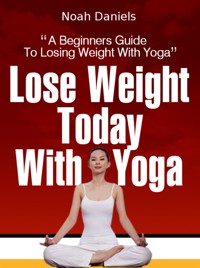Lose Weight Today With Yoga - Noah Daniels - E-Book