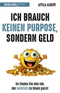 Ich brauch keinen Purpose, sondern Geld - Attila Albert - E-Book