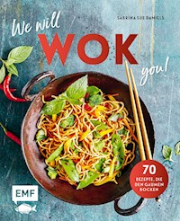 We will WOK you! – 70 asiatische Rezepte, die den Gaumen rocken - Sabrina Sue Daniels - E-Book