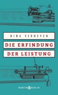 Die Erfindung der Leistung - Nina Verheyen - E-Book