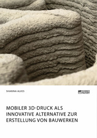 Mobiler 3D-Druck als innovative Alternative zur Erstellung von Bauwerken - Sharina Alves - E-Book