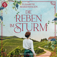 Die Reben im Sturm | Ein bewegendes historisches Hörbuch über weiblicher Stärke im 1. Weltkrieg - Die Winzerfrauen-Saga, Band 1 (Ungekürzt) - Elisabeth Marienhagen - Hörbuch