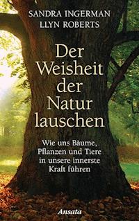 Der Weisheit der Natur lauschen - Sandra Ingerman - E-Book