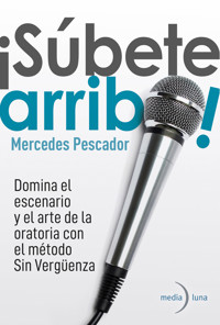 ¡Súbete arriba! Domina el escenario y el arte de la oratoria con el método Sin Vergüenza. - Mercedes Pescador - E-Book