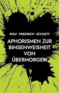 Aphorismen zur Binsenweisheit von übermorgen - Rolf  Friedrich Schuett - E-Book