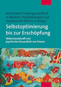 Selbstoptimierung bis zur Erschöpfung - Arbeitskreis Frauengesundheit in Medizin, Psychotherapie und Gesellschaft (AKF) e.V. - E-Book
