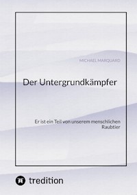 Der Untergrundkämpfer! Was zeichnet uns aus, wie ticken wir und warum? - Michael Marquard - E-Book