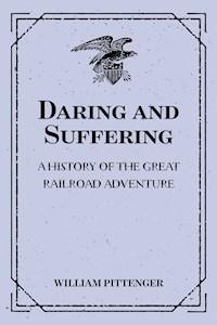 Daring and Suffering: A History of the Great Railroad Adventure - William Pittenger - E-Book