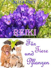 Reiki für Tiere und Pflanzen - Alina Frey - E-Book