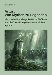 Artus: Von Mythen zu Legenden - Henry S. Wood - E-Book