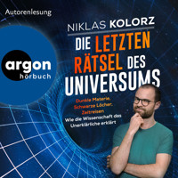Die letzten Rätsel des Universums - Dunkle Materie, Schwarze Löcher, Zeitreisen - Wie die Wissenschaft das Unerklärliche erklärt (Ungekürzte Lesung) - Niklas Kolorz - Hörbuch