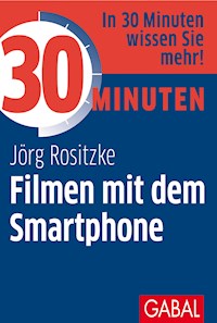 30 Minuten Filmen mit dem Smartphone - Jörg Rositzke - E-Book