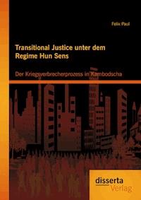 Transitional Justice unter dem Regime Hun Sens: Der Kriegsverbrecherprozess in Kambodscha - Felix Paul - E-Book